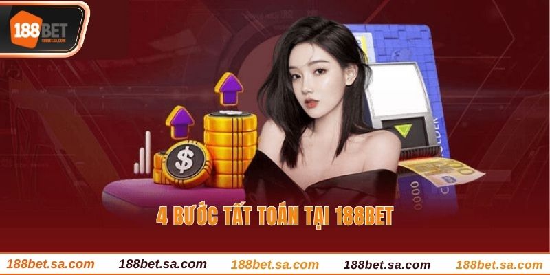 Rút Tiền 188BET - Cách Tất Toán Phần Thưởng Với 4 Bước 3 4 bước tất toán tại 188BET