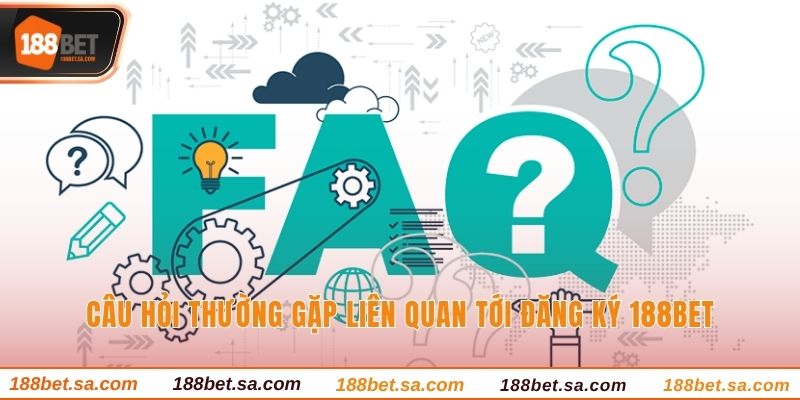 Câu hỏi thường gặp liên quan tới đăng ký 188BET