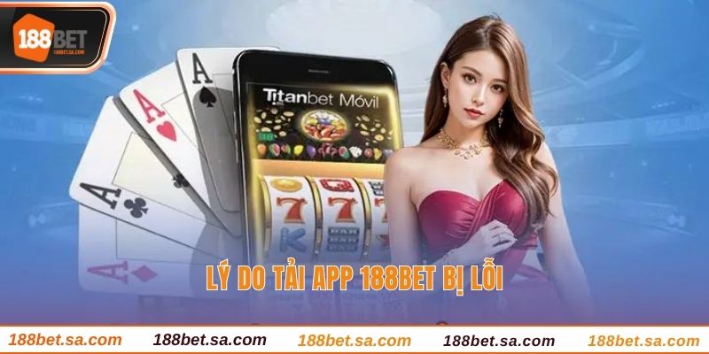 Tải App 188BET - Cá Cược Mượt Mà Trên Thiết Bị Cá Nhân 4 Lý do tải app 188BET bị lỗi