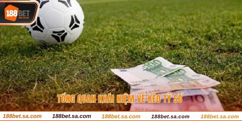 Tổng quan khái niệm về kèo tỷ số 