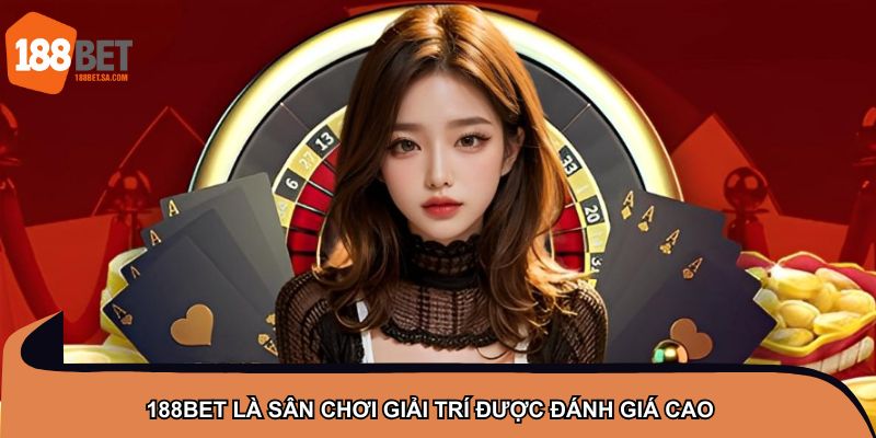 188BET là sân chơi giải trí được đánh giá cao
