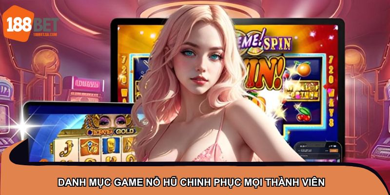 Danh mục game nổ hũ chinh phục mọi thành viên